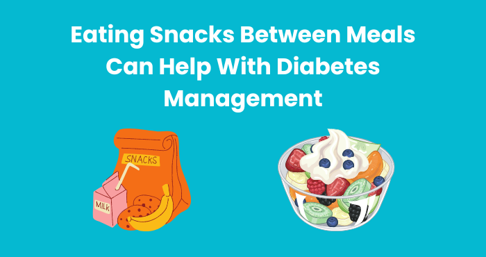 Eating Snacks Between Meals Can Help With Diabetes Management