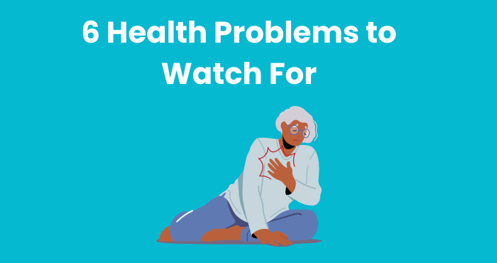 6 Health Problems to Watch For