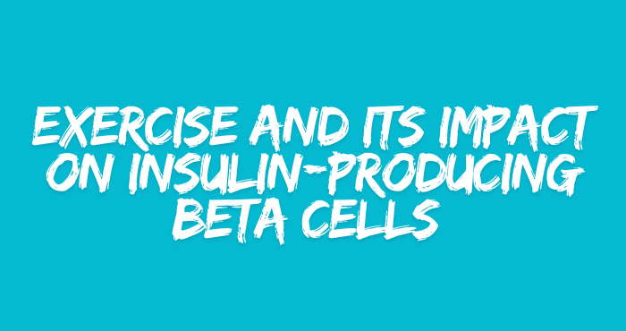 Exercise and Its Impact on Insulin-Producing Beta Cells