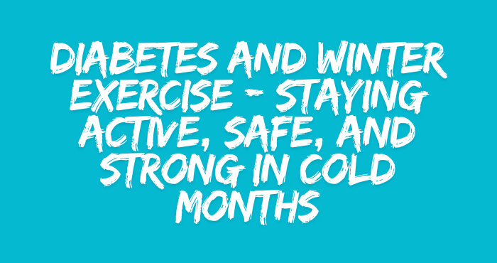Diabetes and Winter Exercise — Staying Active, Safe, and Strong in Cold Months
