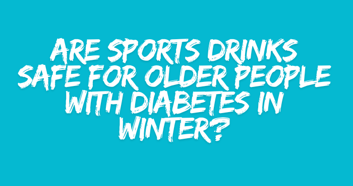 Are Sports Drinks Safe for Older People with Diabetes in Winter?
