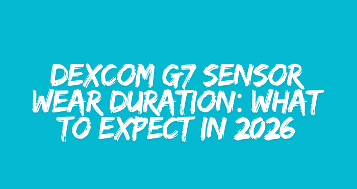 Dexcom G7 Sensor Wear Duration: What to Expect in 2026