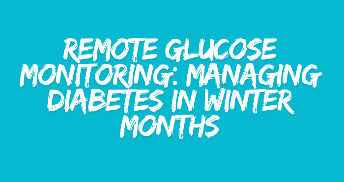 Remote Glucose Monitoring: Managing Diabetes in Winter Months